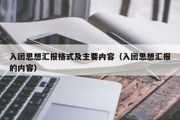 入团思想汇报格式及主要内容（入团思想汇报的内容）