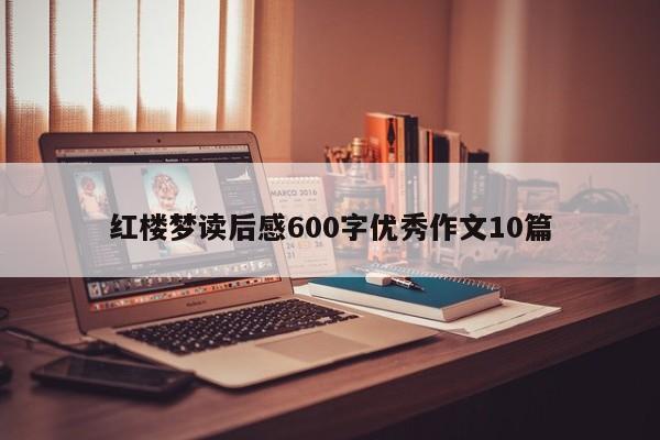 红楼梦读后感600字优秀作文10篇