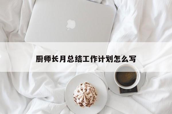 厨师长月总结工作计划怎么写