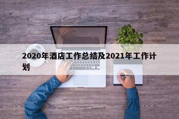 2020年酒店工作总结及2021年工作计划